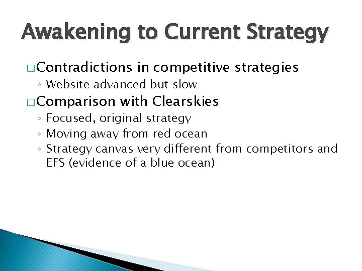 Awakening to Current Strategy � Contradictions in competitive strategies ◦ Website advanced but slow