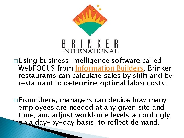 � Using business intelligence software called Web. FOCUS from Information Builders, Brinker restaurants can