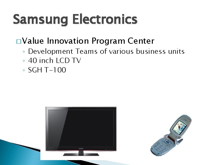 Samsung Electronics � Value Innovation Program Center ◦ Development Teams of various business units