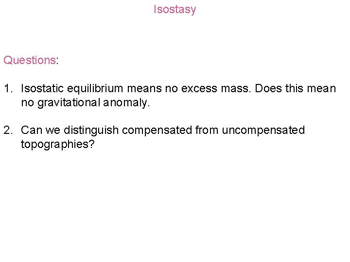 Isostasy Questions: 1. Isostatic equilibrium means no excess mass. Does this mean no gravitational