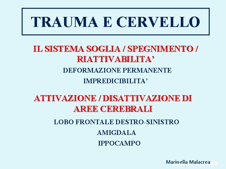 TRAUMA E CERVELLO IL SISTEMA SOGLIA / SPEGNIMENTO / RIATTIVABILITA’ DEFORMAZIONE PERMANENTE IMPREDICIBILITA’ ATTIVAZIONE