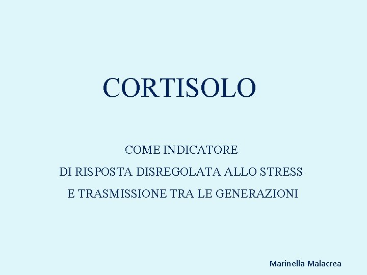 CORTISOLO COME INDICATORE DI RISPOSTA DISREGOLATA ALLO STRESS E TRASMISSIONE TRA LE GENERAZIONI Marinella