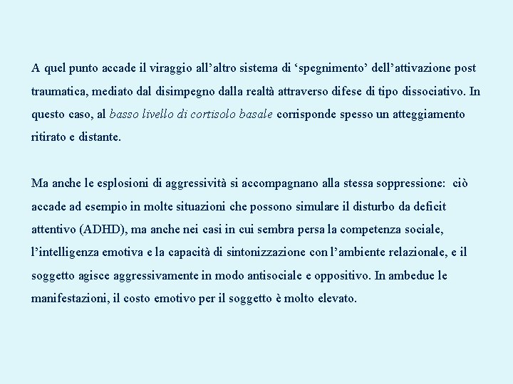 A quel punto accade il viraggio all’altro sistema di ‘spegnimento’ dell’attivazione post traumatica, mediato