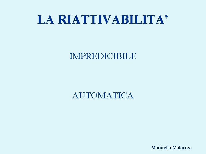 LA RIATTIVABILITA’ IMPREDICIBILE AUTOMATICA Marinella Malacrea 