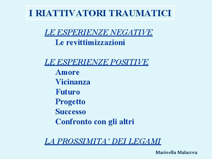 I RIATTIVATORI TRAUMATICI LE ESPERIENZE NEGATIVE Le revittimizzazioni LE ESPERIENZE POSITIVE Amore Vicinanza Futuro