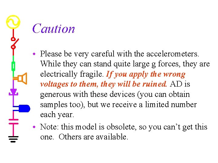 Caution Please be very careful with the accelerometers. While they can stand quite large