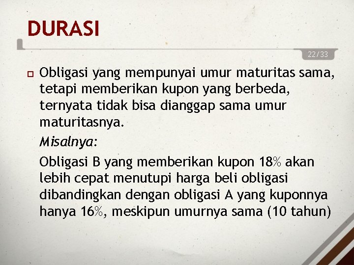 DURASI 22/33 Obligasi yang mempunyai umur maturitas sama, tetapi memberikan kupon yang berbeda, ternyata