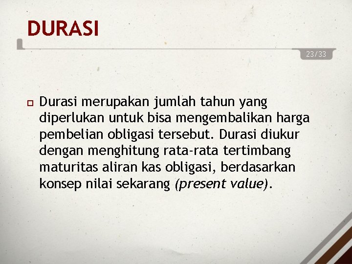 DURASI 23/33 Durasi merupakan jumlah tahun yang diperlukan untuk bisa mengembalikan harga pembelian obligasi