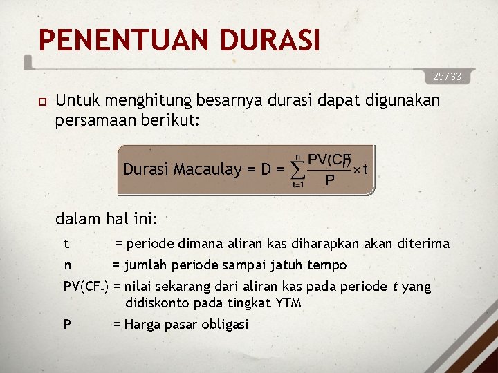 PENENTUAN DURASI 25/33 Untuk menghitung besarnya durasi dapat digunakan persamaan berikut: Durasi Macaulay =