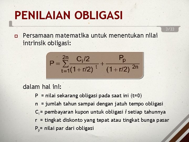 PENILAIAN OBLIGASI 3/33 Persamaan matematika untuk menentukan nilai intrinsik obligasi: dalam hal ini: P