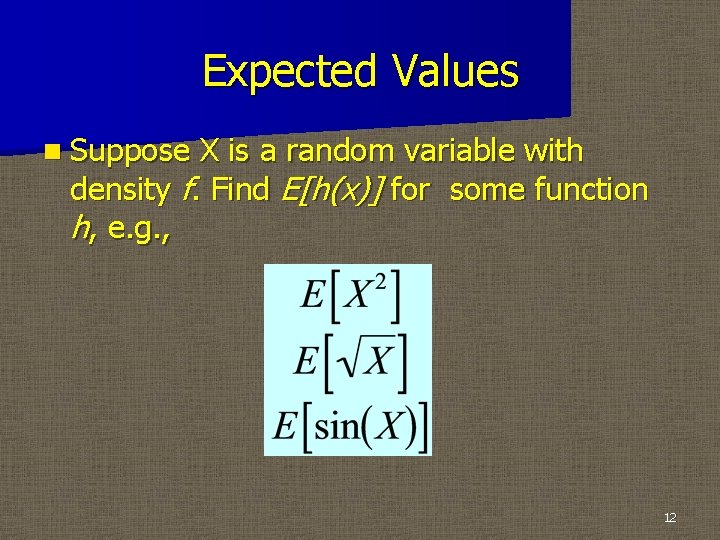 Expected Values n Suppose X is a random variable with density f. Find E[h(x)]