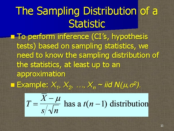 The Sampling Distribution of a Statistic n To perform inference (CI’s, hypothesis tests) based