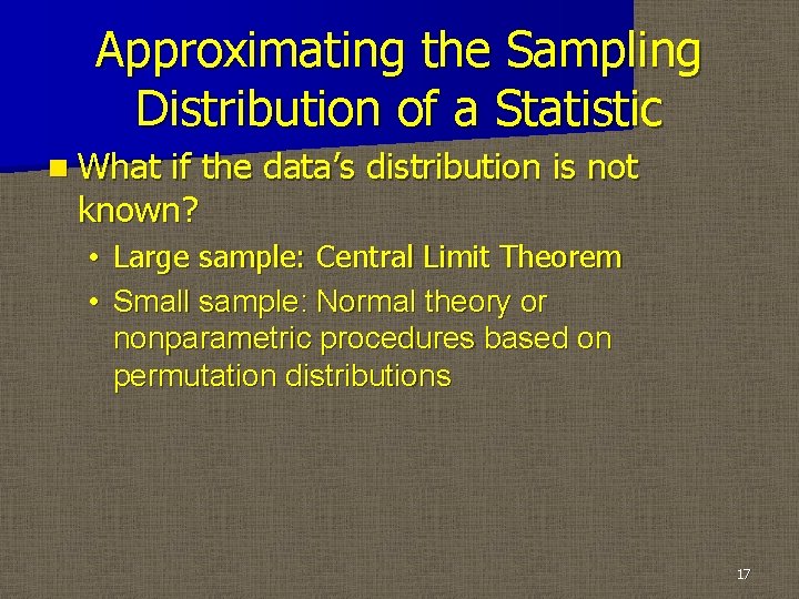 Approximating the Sampling Distribution of a Statistic n What if the data’s distribution is