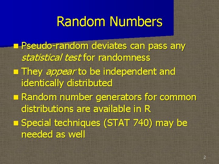 Random Numbers n Pseudo-random deviates can pass any statistical test for randomness n They