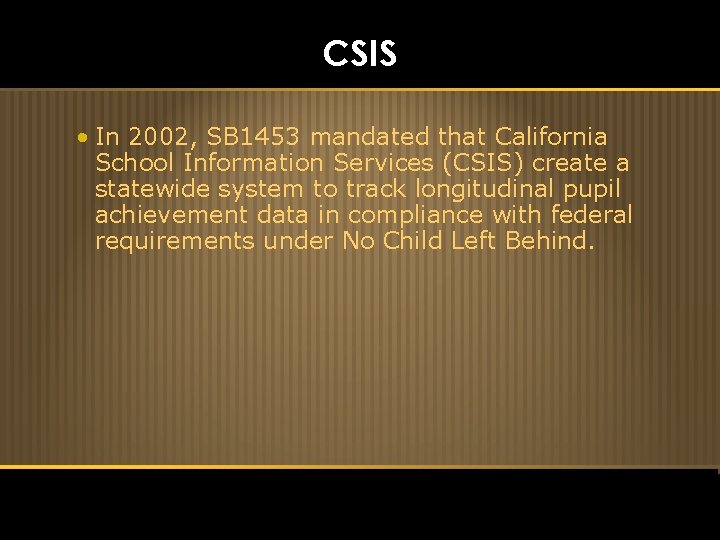 CSIS • In 2002, SB 1453 mandated that California School Information Services (CSIS) create