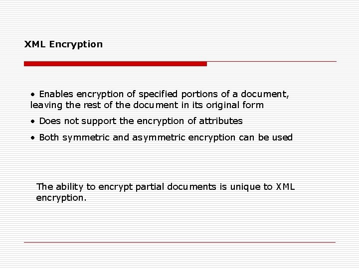 XML Encryption • Enables encryption of specified portions of a document, leaving the rest