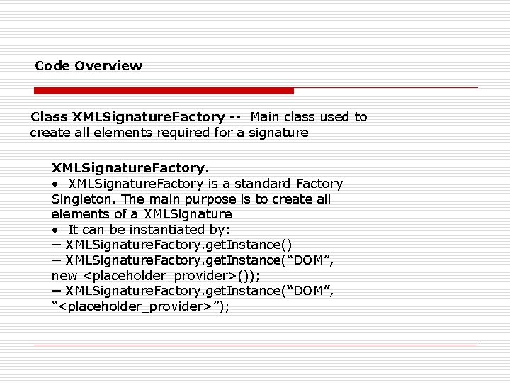 Code Overview Class XMLSignature. Factory -- Main class used to create all elements required