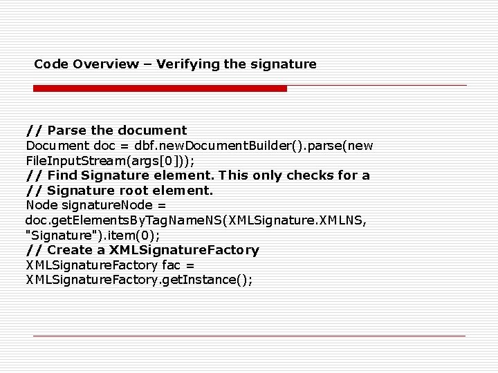 Code Overview – Verifying the signature // Parse the document Document doc = dbf.