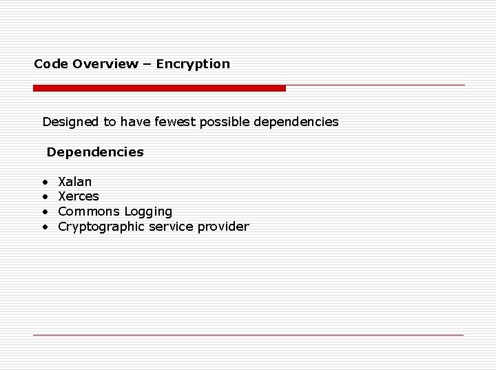 Code Overview – Encryption Designed to have fewest possible dependencies Dependencies • • Xalan
