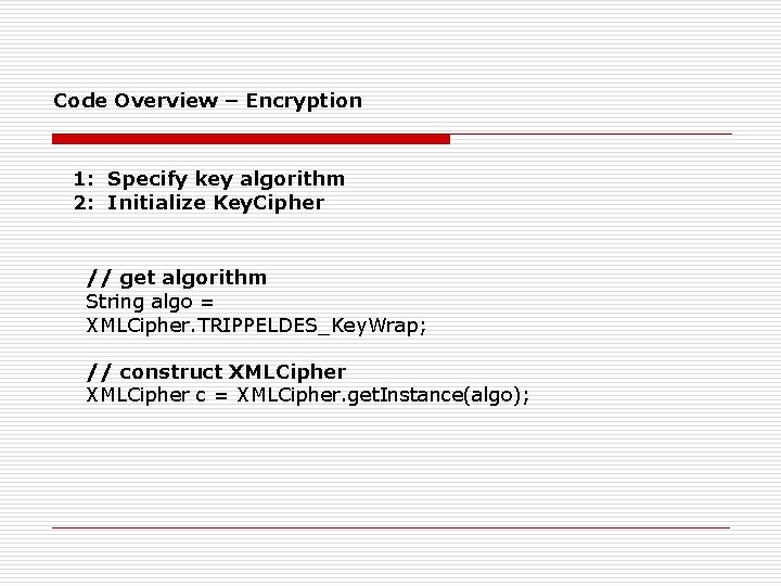 Code Overview – Encryption 1: Specify key algorithm 2: Initialize Key. Cipher // get