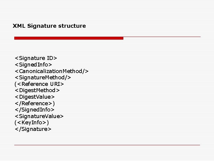XML Signature structure <Signature ID> <Signed. Info> <Canonicalization. Method/> <Signature. Method/> (<Reference URI> <Digest.