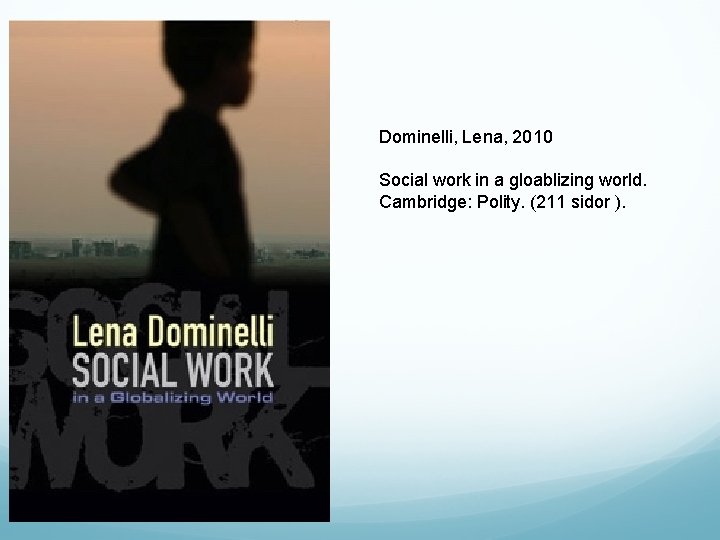 Dominelli, Lena, 2010 Social work in a gloablizing world. Cambridge: Polity. (211 sidor ).