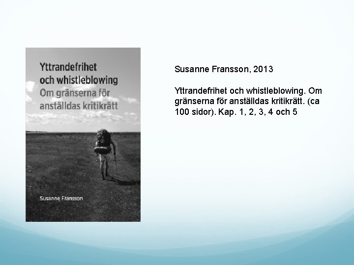 Susanne Fransson, 2013 Yttrandefrihet och whistleblowing. Om gränserna för anställdas kritikrätt. (ca 100 sidor).