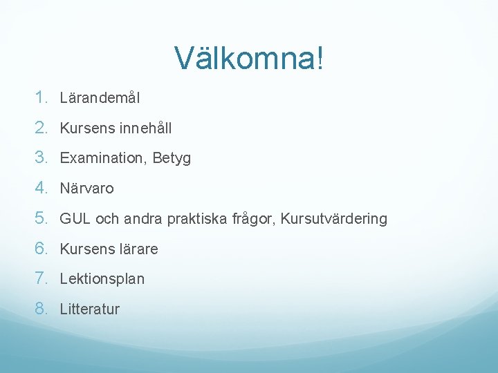 Välkomna! 1. Lärandemål 2. Kursens innehåll 3. Examination, Betyg 4. Närvaro 5. GUL och