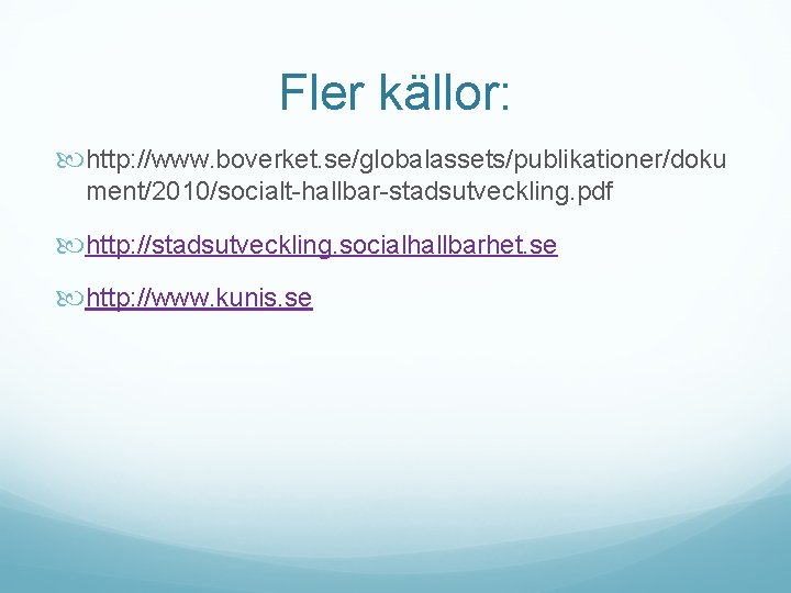 Fler källor: http: //www. boverket. se/globalassets/publikationer/doku ment/2010/socialt-hallbar-stadsutveckling. pdf http: //stadsutveckling. socialhallbarhet. se http: //www.