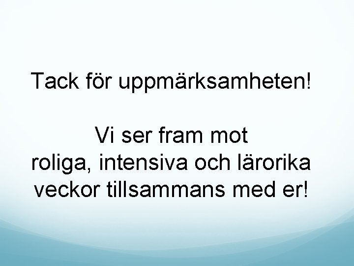 Tack för uppmärksamheten! Vi ser fram mot roliga, intensiva och lärorika veckor tillsammans med