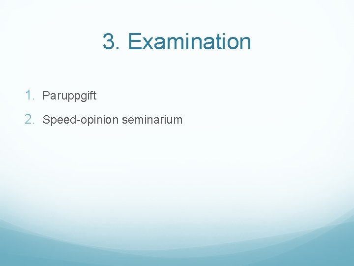 3. Examination 1. Paruppgift 2. Speed-opinion seminarium 