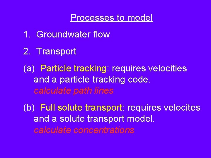 Processes to model 1. Groundwater flow 2. Transport (a) Particle tracking: requires velocities and