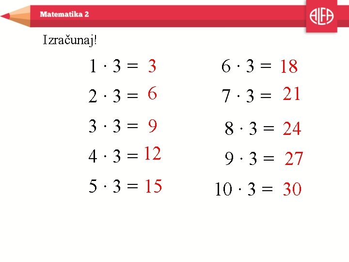 Izračunaj! 1∙ 3= 3 2∙ 3= 6 6 ∙ 3 = 18 7 ∙