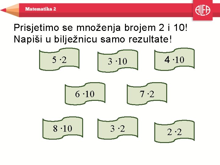 Prisjetimo se množenja brojem 2 i 10! Napiši u bilježnicu samo rezultate! 5 ∙