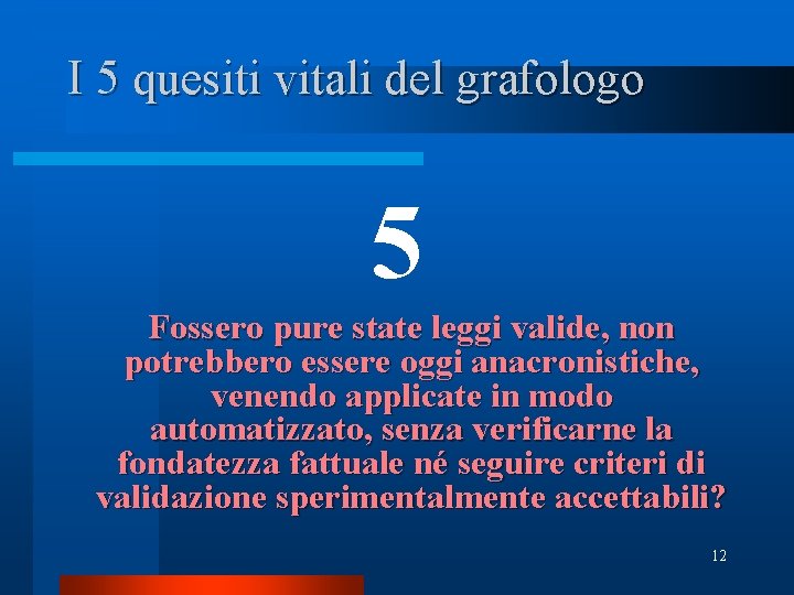 I 5 quesiti vitali del grafologo 5 Fossero pure state leggi valide, non potrebbero