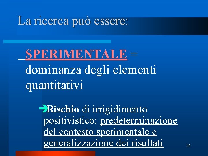 La ricerca può essere: SPERIMENTALE = dominanza degli elementi quantitativi è Rischio di irrigidimento