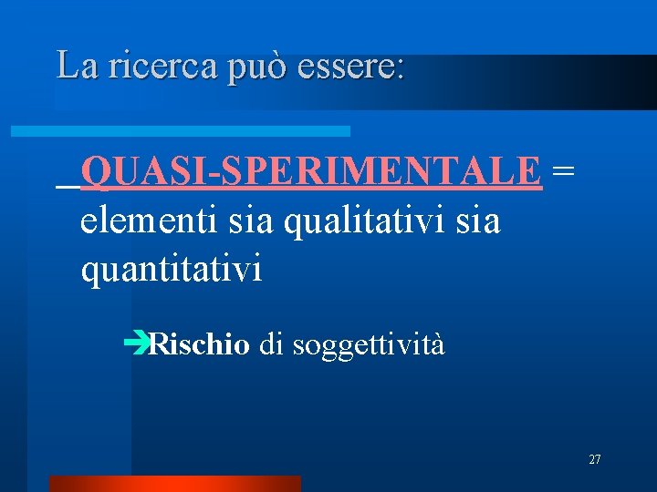 La ricerca può essere: QUASI-SPERIMENTALE = elementi sia qualitativi sia quantitativi è Rischio di