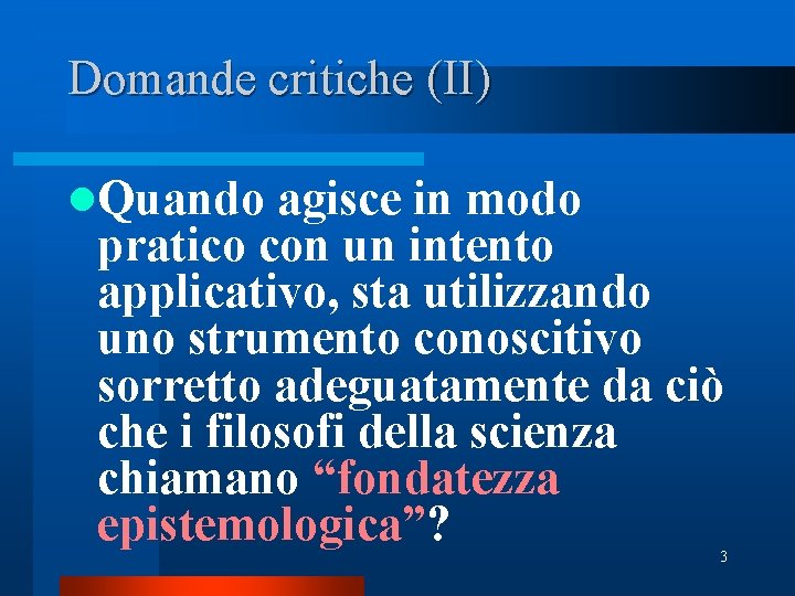 Domande critiche (II) l. Quando agisce in modo pratico con un intento applicativo, sta