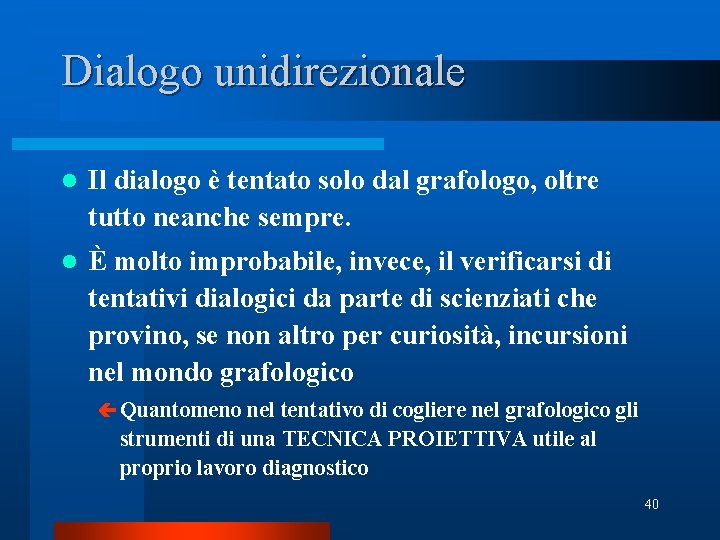 Dialogo unidirezionale l Il dialogo è tentato solo dal grafologo, oltre tutto neanche sempre.