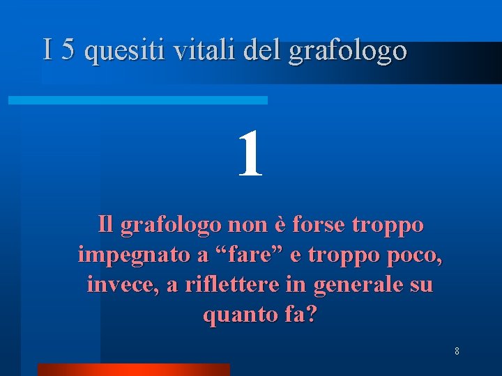 I 5 quesiti vitali del grafologo 1 Il grafologo non è forse troppo impegnato