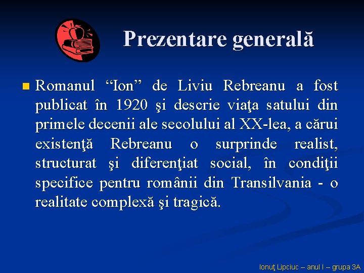 Prezentare generală n Romanul “Ion” de Liviu Rebreanu a fost publicat în 1920 şi