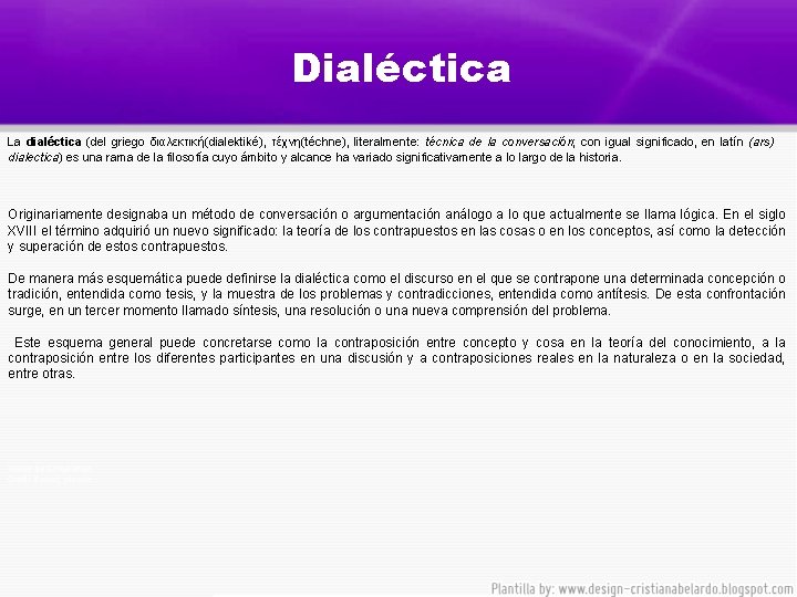 Dialéctica La dialéctica (del griego διαλεκτική(dialektiké), τέχνη(téchne), literalmente: técnica de la conversación; con igual