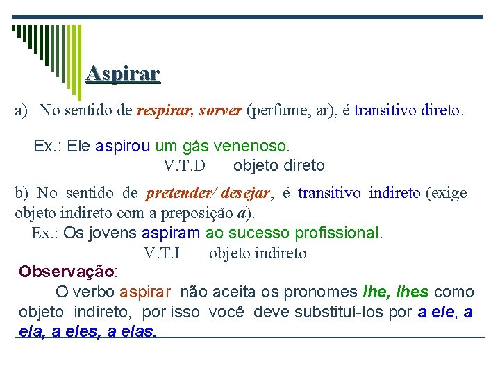 Aspirar a) No sentido de respirar, sorver (perfume, ar), é transitivo direto. Ex. :