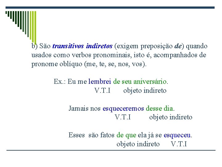 b) São transitivos indiretos (exigem preposição de) quando usados como verbos pronominais, isto é,