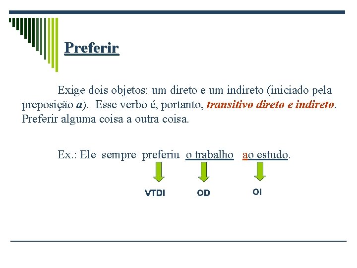 Preferir Exige dois objetos: um direto e um indireto (iniciado pela preposição a). Esse