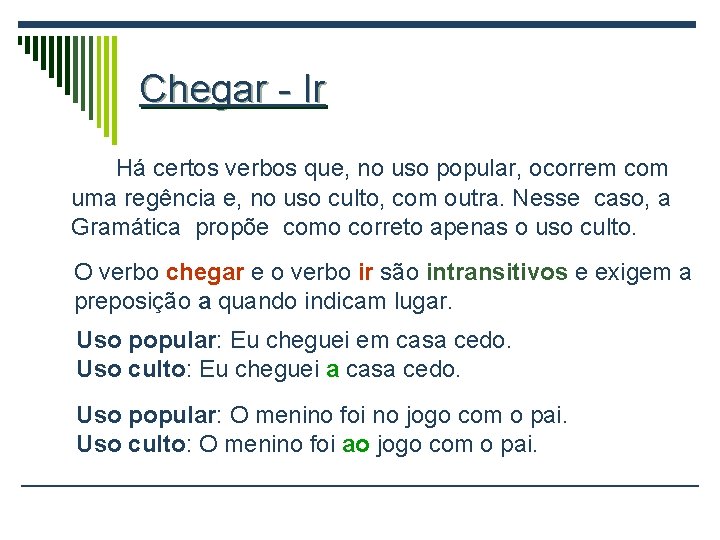 Chegar - Ir Há certos verbos que, no uso popular, ocorrem com uma regência