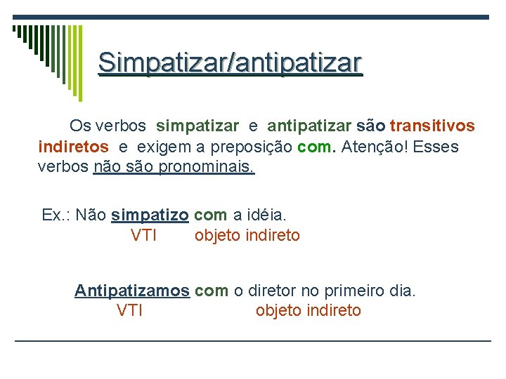 Simpatizar/antipatizar Os verbos simpatizar e antipatizar são transitivos indiretos e exigem a preposição com.