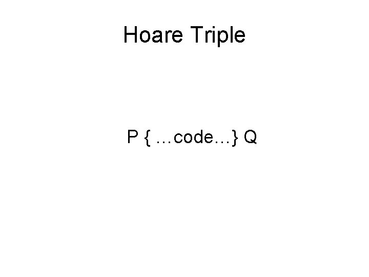 Hoare Triple P { …code…} Q 