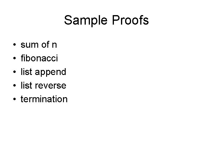 Sample Proofs • • • sum of n fibonacci list append list reverse termination