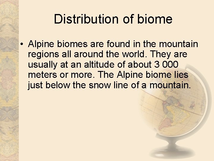 Distribution of biome • Alpine biomes are found in the mountain regions all around
